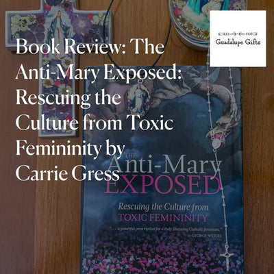 Book Review | The Anti-Mary Exposed: Rescuing the Culture from Toxic Femininity by Carrie Gress