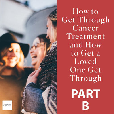 How to Get a Loved One Get Through Cancer Treatment PART B