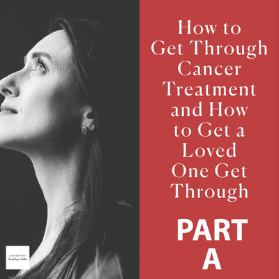 How to Get Through Cancer Treatment PART A