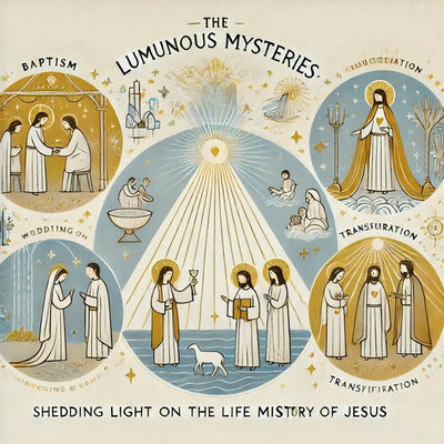 The Luminous Mysteries: Shedding Light on the Life and Ministry of Jesus